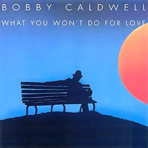 What You Won’t Do For Love – Bobby Caldwell